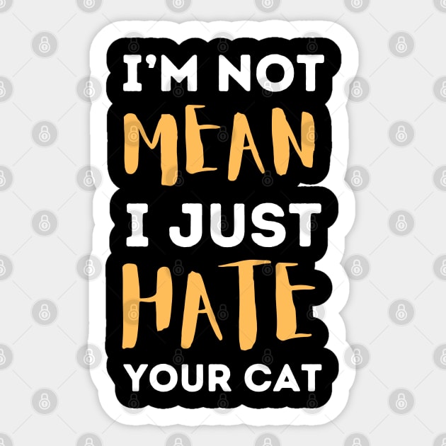 I'm Not Mean I Just Hate Your Cat Sticker by The WYLD Tribe